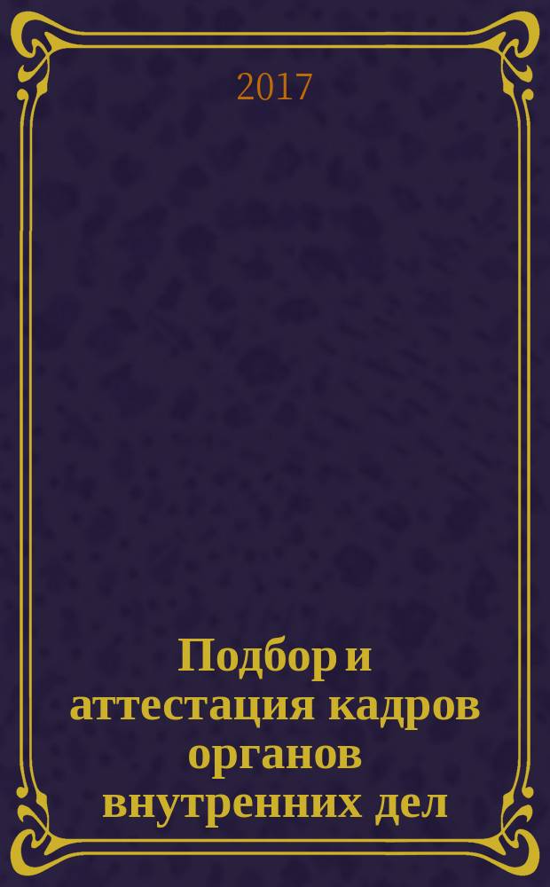 Подбор и аттестация кадров органов внутренних дел: правовые и организационные аспекты : монография : к 300 летию полиции России