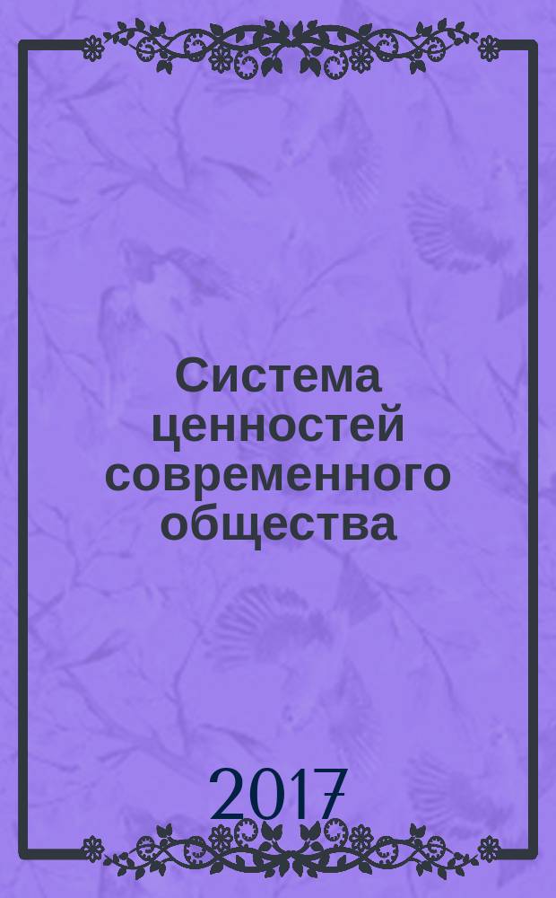 Система ценностей современного общества : сборник материалов LIII Международной научно-практической конференции, г. Новосибирск, 4 мая, 23 мая 2017 г