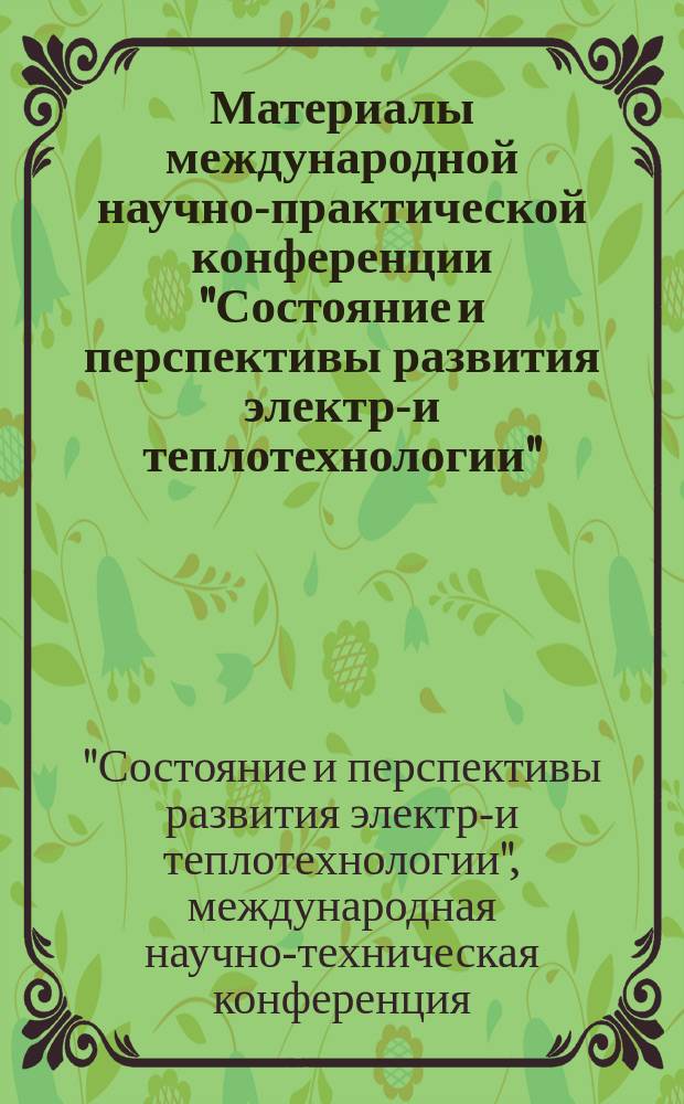 Материалы международной научно-практической конференции "Состояние и перспективы развития электро- и теплотехнологии" (XIX Бенардосовские чтения), 31 мая-2 июня 2017, [Иваново] : посвящена 175-летию со дня рождения Н.Н. Бенардоса