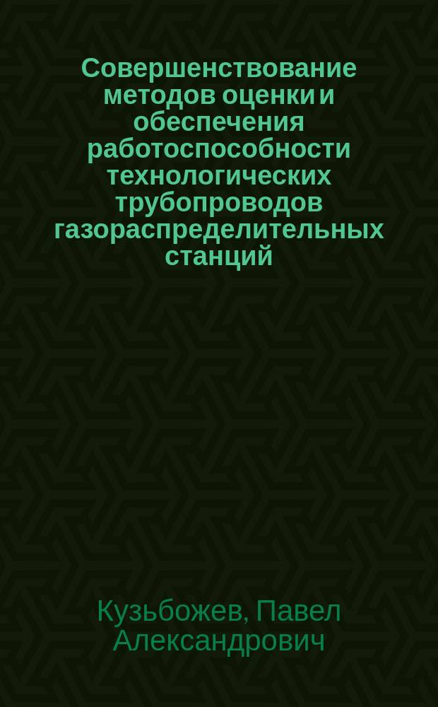 Совершенствование методов оценки и обеспечения работоспособности технологических трубопроводов газораспределительных станций : автореферат дис. на соиск. уч. степ. кандидата технических наук : специальность 25.00.19 <Строительство и эксплуатация нефтегазопроводов, баз и хранилищ>