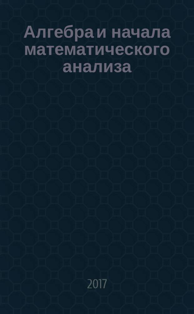 Алгебра и начала математического анализа : 10 класс учебник для общеобразовательных организаций (базовый и углубленный уровни) [в 2 ч.]. Ч. 2