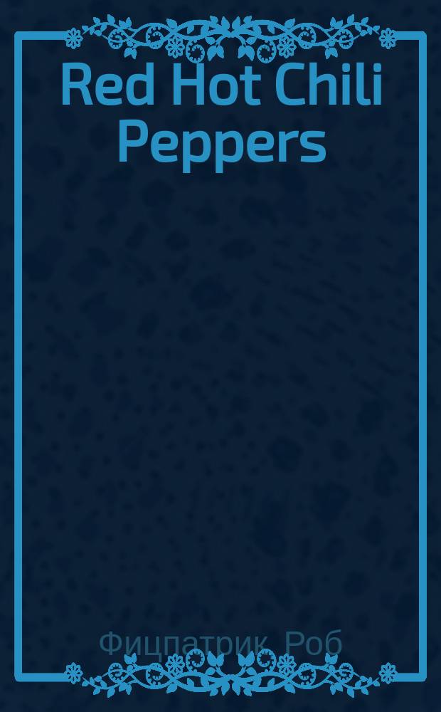 Red Hot Chili Peppers : история за каждой песней