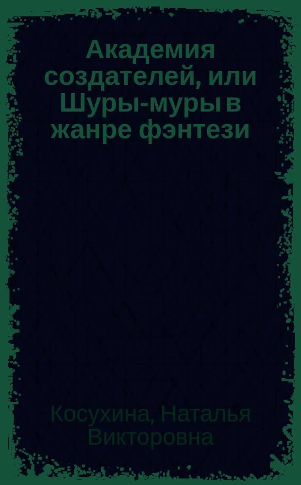 Академия создателей, или Шуры-муры в жанре фэнтези : роман