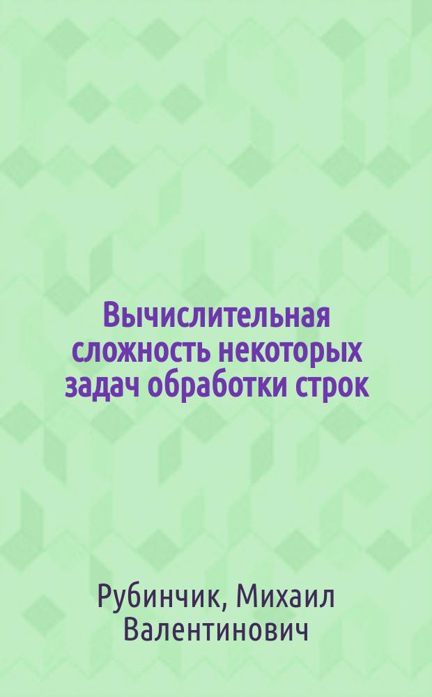 Вычислительная сложность некоторых задач обработки строк : автореферат дис. на соиск. уч. степ. кандидата физико-математических наук : специальность 01.01.09 <Дискретная математика и математическая кибернетика>