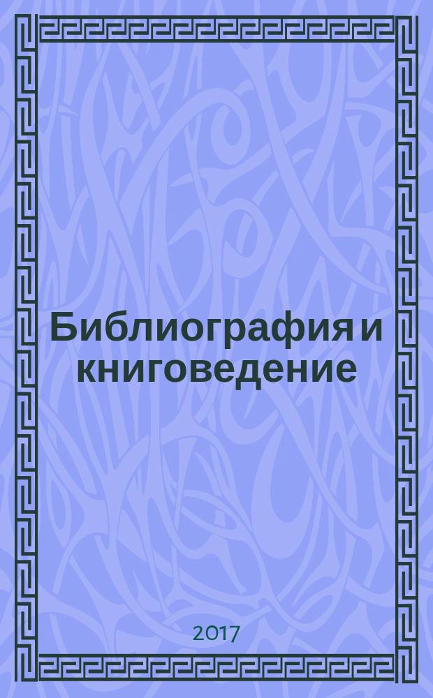 Библиография и книговедение : научный журнал по библиографоведению и книговедению. 2017, № 2 (409)