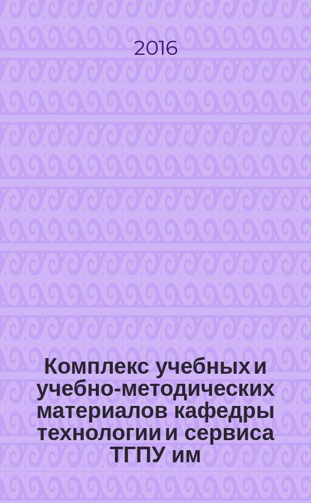 Комплекс учебных и учебно-методических материалов кафедры технологии и сервиса ТГПУ им. Л. Н. Толстого. Вып. 4