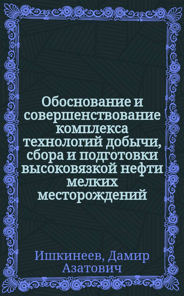 Обоснование и совершенствование комплекса технологий добычи, сбора и подготовки высоковязкой нефти мелких месторождений : автореферат дис. на соиск. уч. степ. кандидата технических наук : специальность 25.00.17 <Разработка и эксплуатация нефтяных и газовых месторождений>