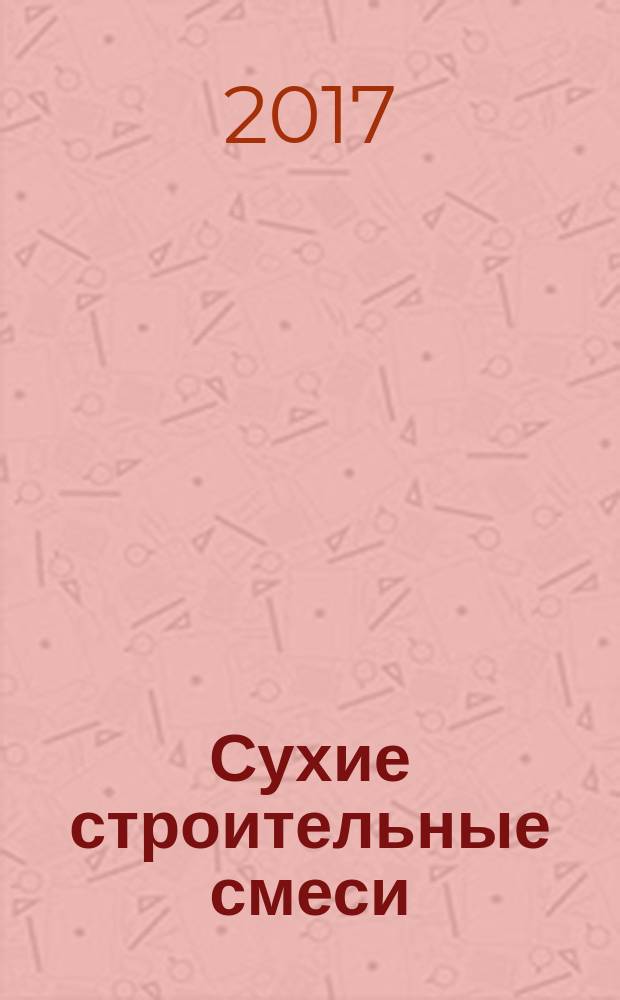 Сухие строительные смеси : информационный научно-технический журнал. 2017, № 2
