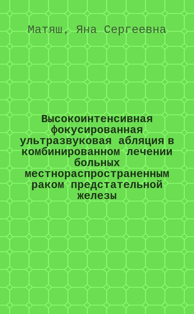 Высокоинтенсивная фокусированная ультразвуковая абляция в комбинированном лечении больных местнораспространенным раком предстательной железы : автореферат дис. на соиск. уч. степ. кандидата медицинских наук : специальность 14.01.12 <Лучевая диагностика, лучевая терапия>