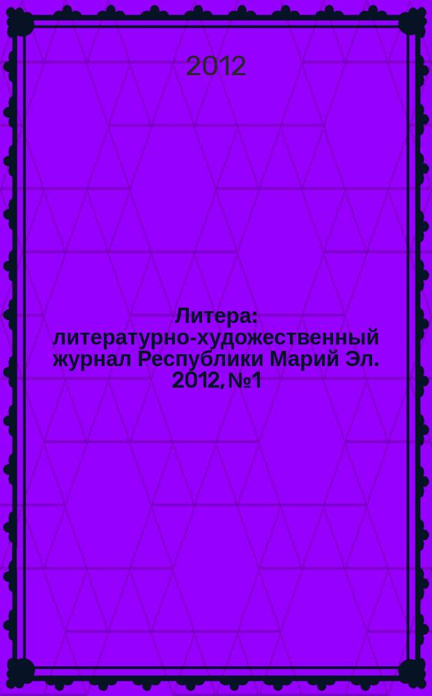 Литера : литературно-художественный журнал Республики Марий Эл. 2012, № 1