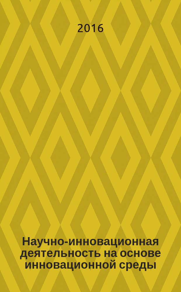 Научно-инновационная деятельность на основе инновационной среды : монография