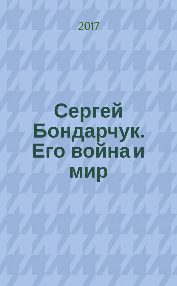 Сергей Бондарчук. Его война и мир
