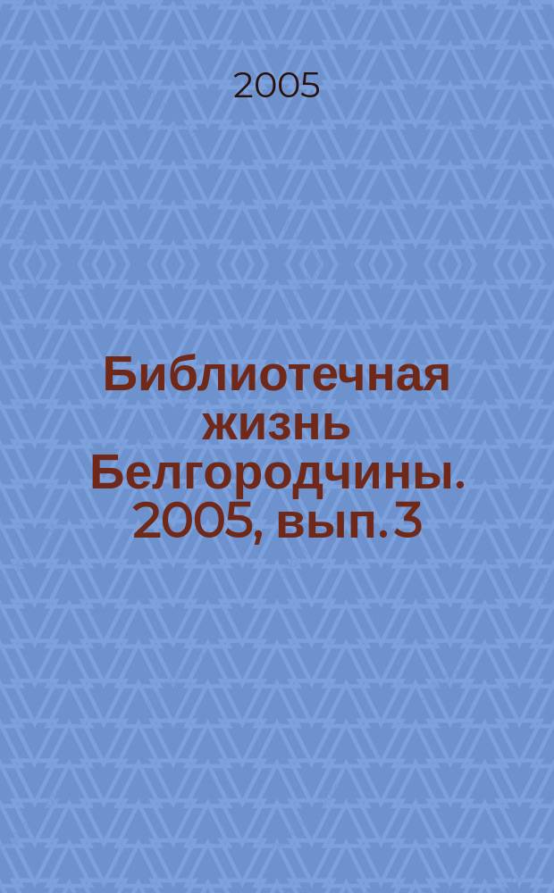 Библиотечная жизнь Белгородчины. 2005, вып. 3 (29)