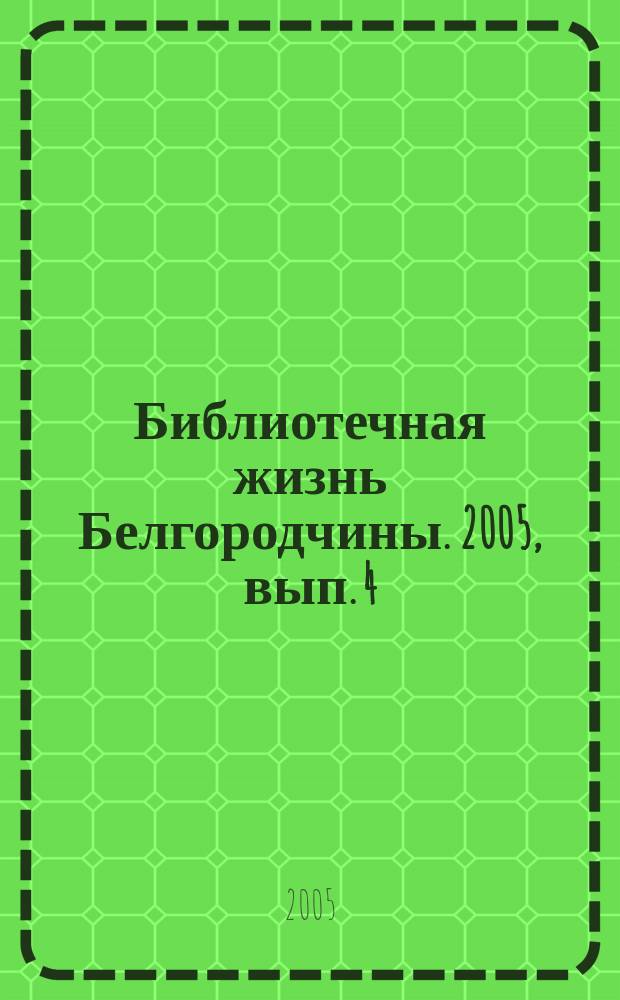 Библиотечная жизнь Белгородчины. 2005, вып. 4 (30) (с указ.)