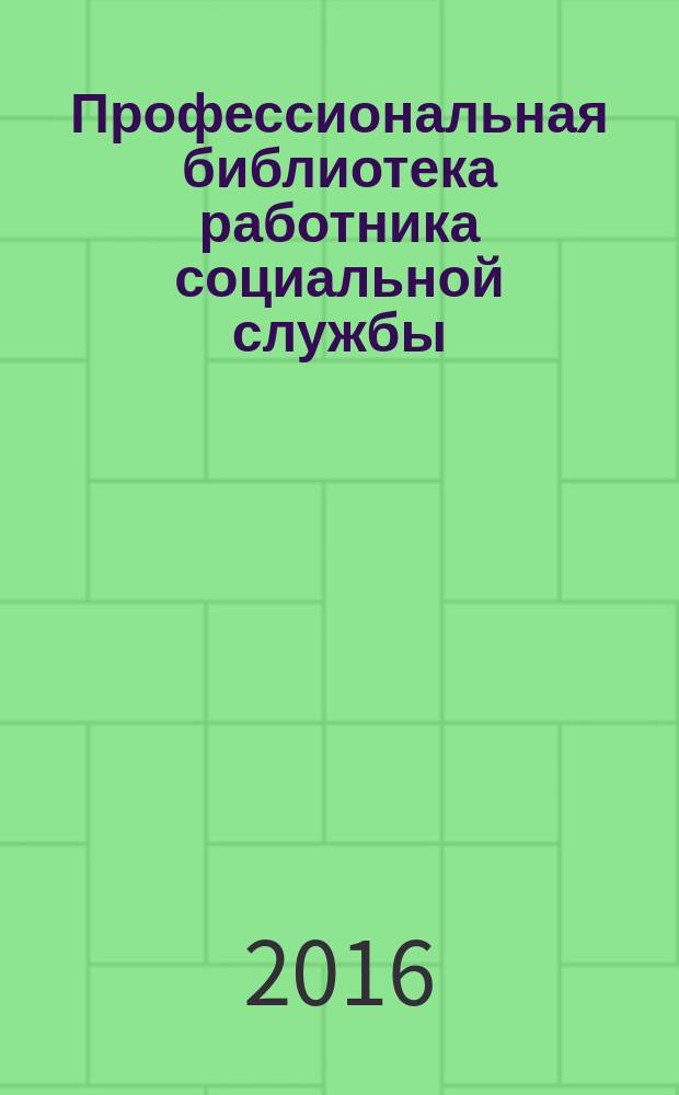 Профессиональная библиотека работника социальной службы : Проф. науч.-практ. и метод. журн. 2016, № 8 (84) : Эффективные технологии, формы и методы социального обслуживания семьи и детей, вып. 2