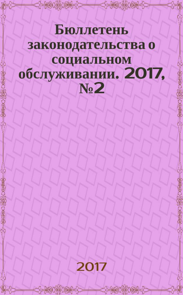 Бюллетень законодательства о социальном обслуживании. 2017, № 2 (20)