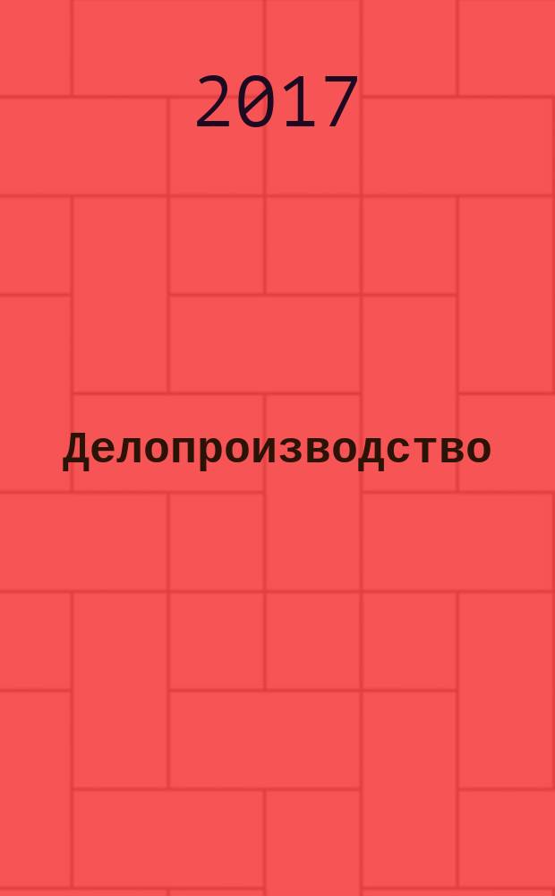 Делопроизводство : Информ.-практ. журн. 2017, № 1