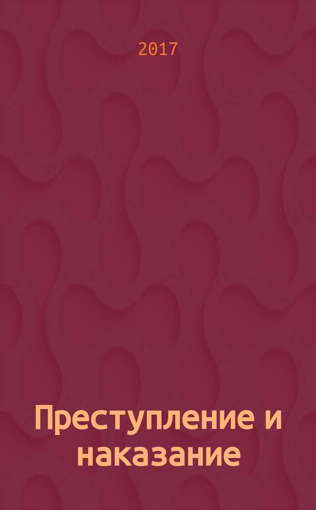 Преступление и наказание : Ежемес. обществ.-полит. и науч.-метод. пенитенциар. журн. МВД Рос. Федерации. 2017, № 6