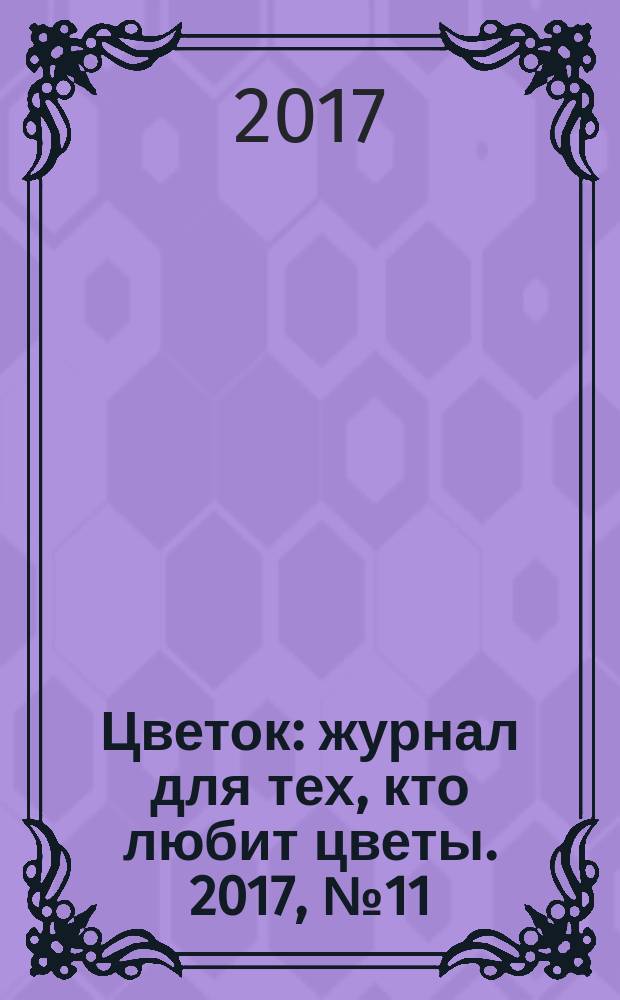 Цветок : журнал для тех, кто любит цветы. 2017, № 11 (317)