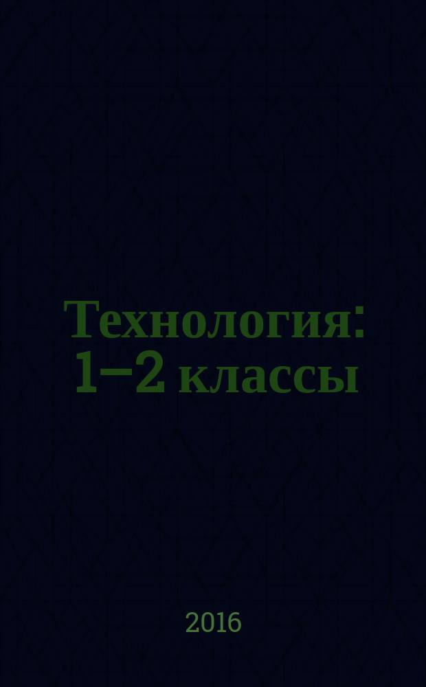 Технология : 1–2 классы : рабочие программы, технологические карты уроков