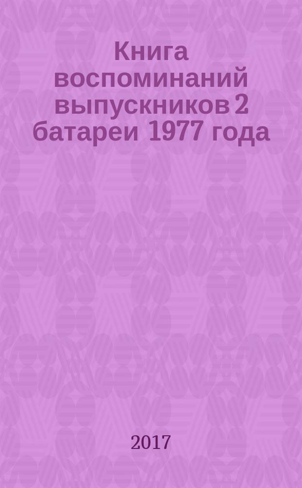 Книга воспоминаний выпускников 2 батареи 1977 года : к 40-летию выпуска из училища