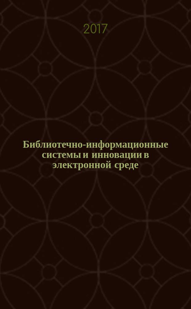 Библиотечно-информационные системы и инновации в электронной среде : библиографическая информация. 2017, вып. 5