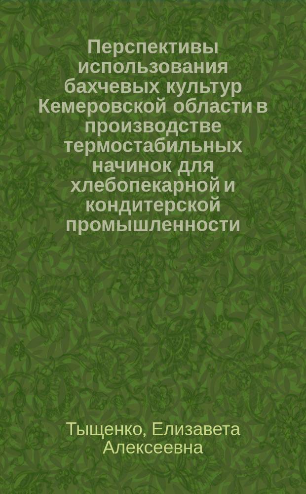 Перспективы использования бахчевых культур Кемеровской области в производстве термостабильных начинок для хлебопекарной и кондитерской промышленности : монография