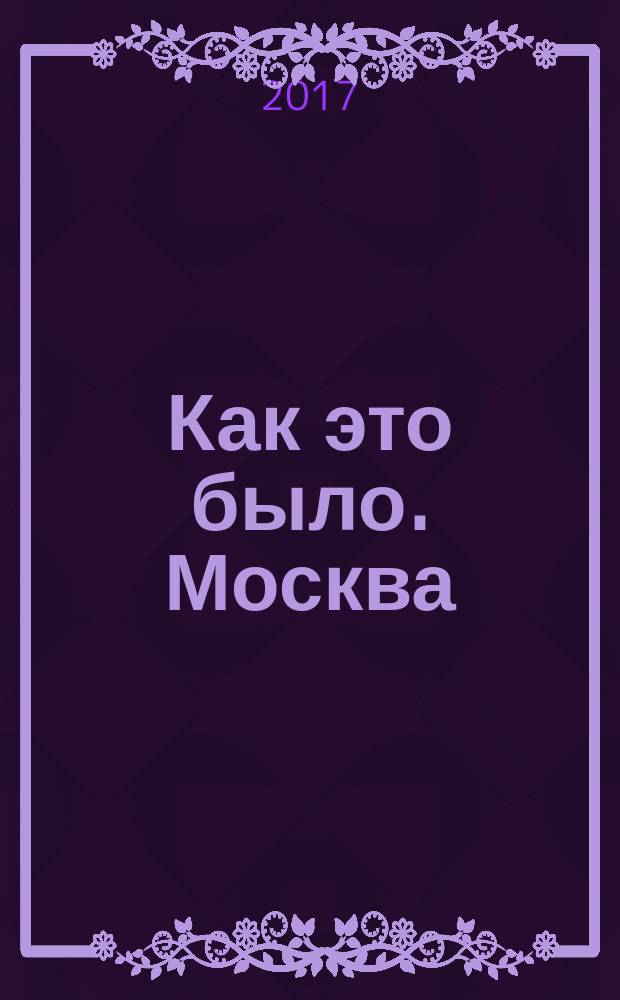 Как это было. Москва : для чтения взрослыми детям