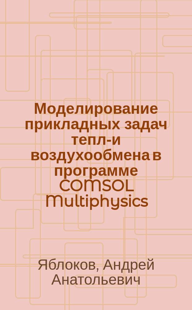 Моделирование прикладных задач тепло- и воздухообмена в программе COMSOL Multiphysics : учебное пособие