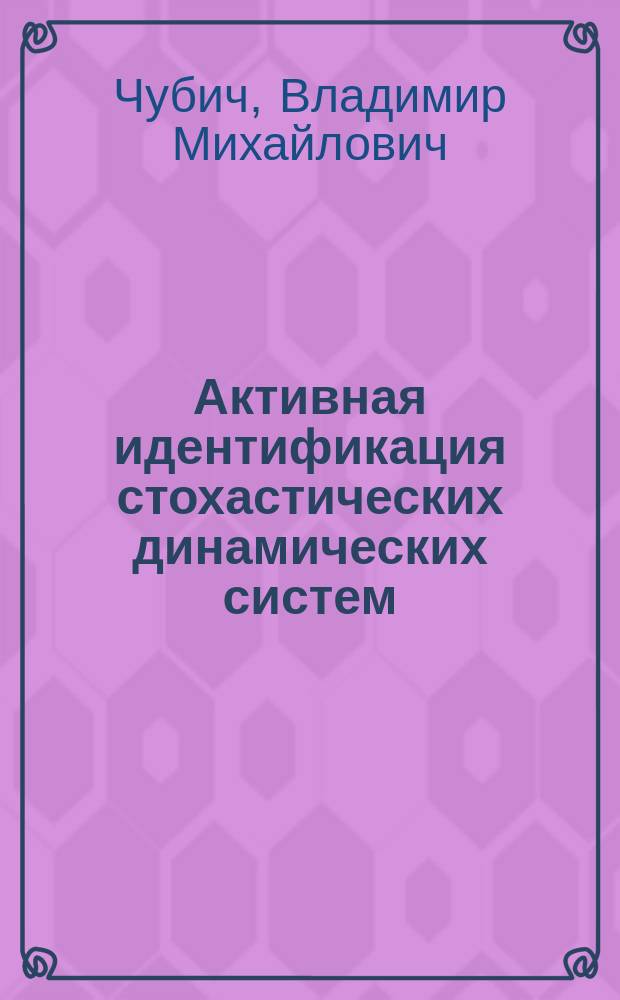 Активная идентификация стохастических динамических систем : планирование эксперимента для моделей дискретных систем : учебное пособие