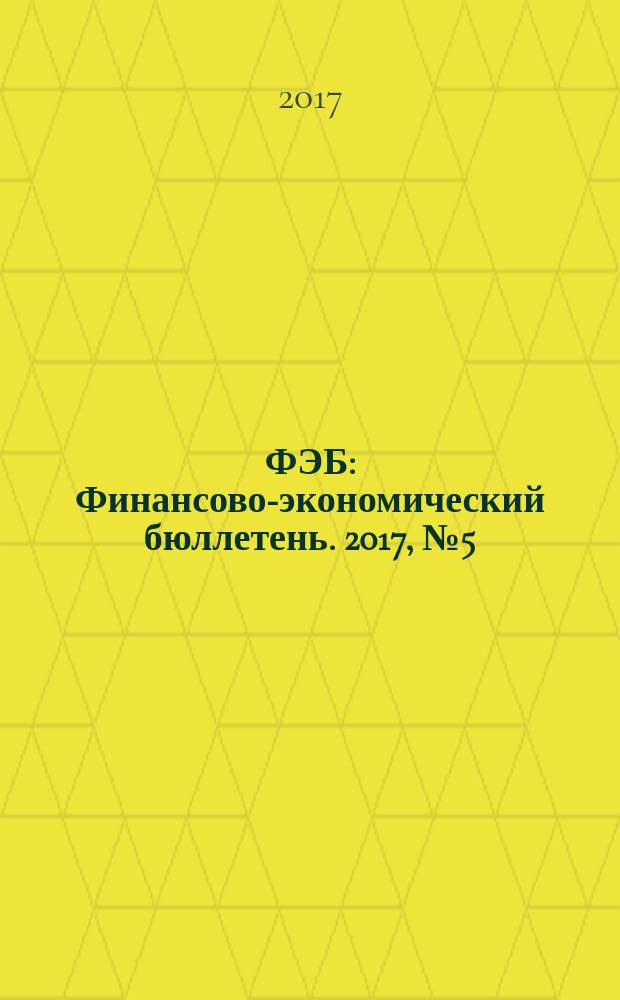 ФЭБ : Финансово-экономический бюллетень. 2017, № 5 (202)