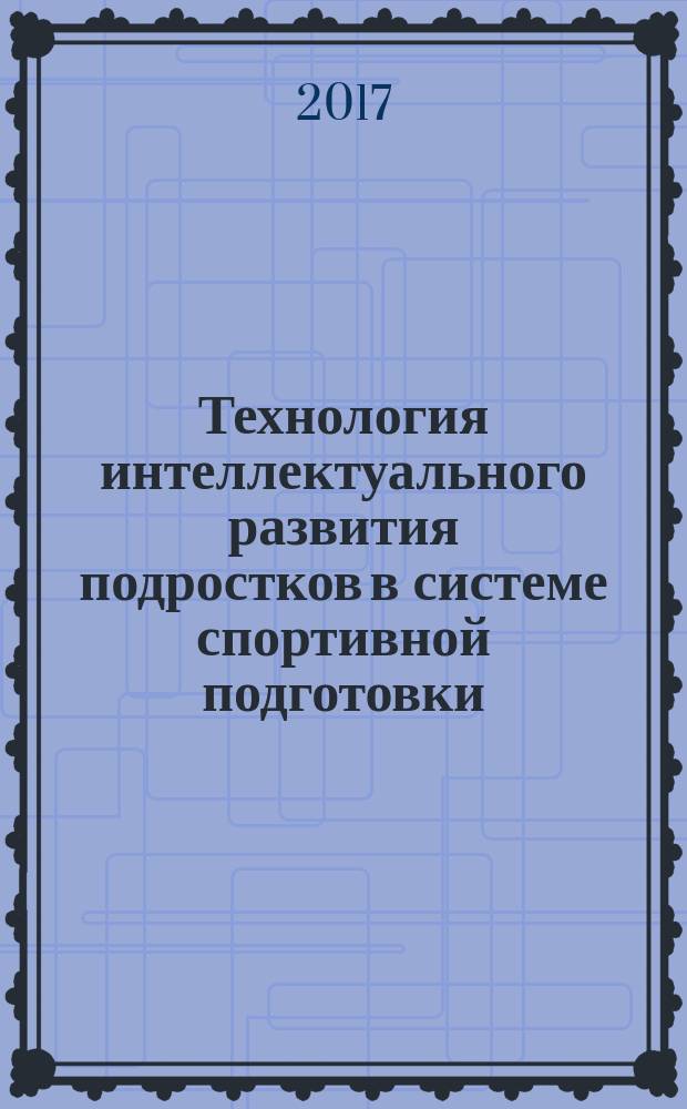 Технология интеллектуального развития подростков в системе спортивной подготовки: содержательный аспект : учебное пособие [в 2 ч.]. Ч. 1