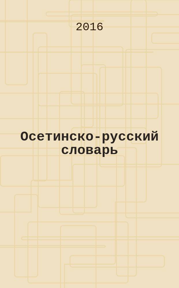 Осетинско-русский словарь : [в 4-х т.]. Т. 1 : А-Æ