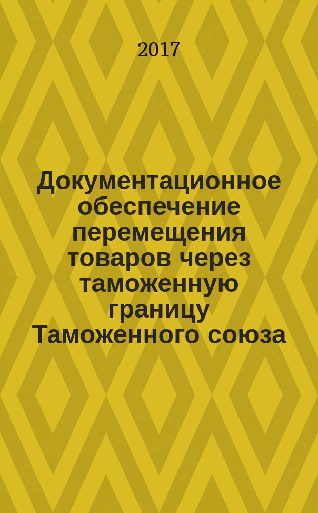 Документационное обеспечение перемещения товаров через таможенную границу Таможенного союза. Ч. 1 : материалы для самостоятельной работы студентов специальности 38.05.02 "Таможенное дело" очной и заочной форм обучения