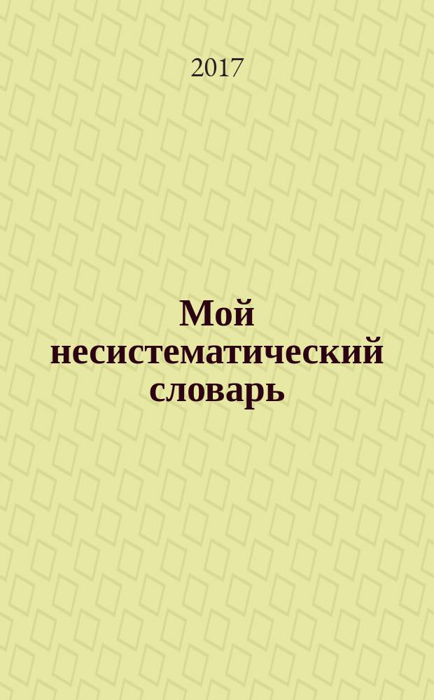 Мой несистематический словарь : русско-английский, англо-русский из записной книжки переводчика [2-х т.]. Т. 1
