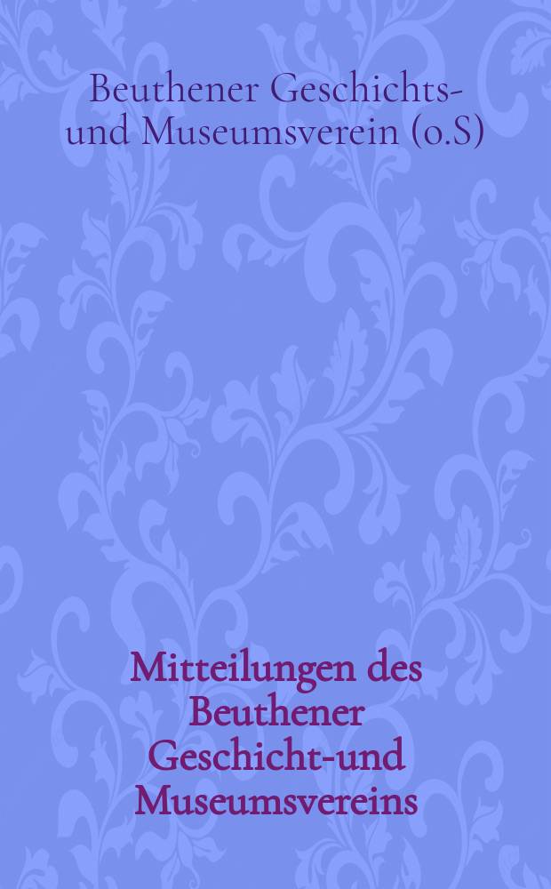 Mitteilungen des Beuthener Geschichts- und Museumsvereins