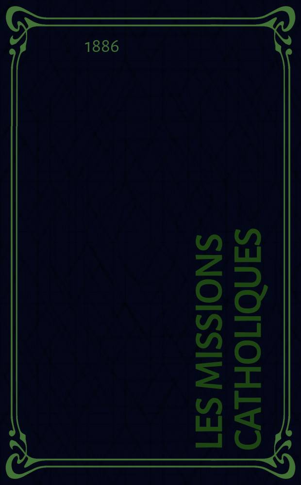 Les missions catholiques : bulletin hebdomadaire illustré de l'œuvre de la propagation de la foi. A. 18 1886, № 892