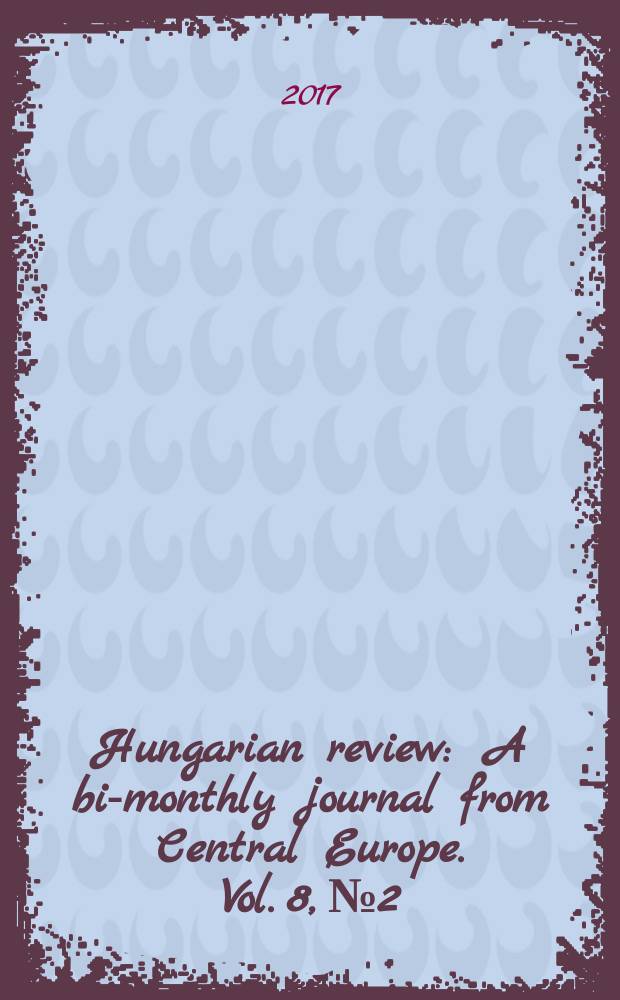 Hungarian review : A bi-monthly journal from Central Europe. Vol. 8, № 2