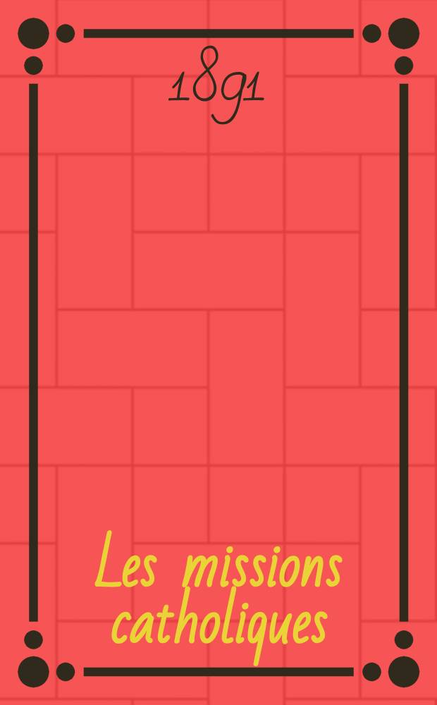 Les missions catholiques : bulletin hebdomadaire illustré de l'œuvre de la propagation de la foi. A. 23 1891, № 1128