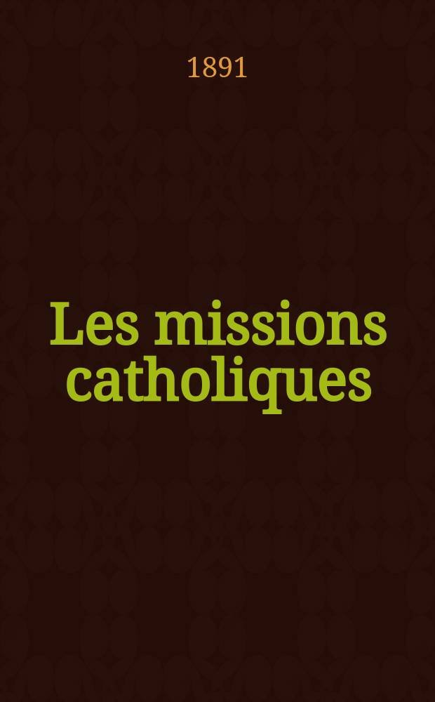 Les missions catholiques : bulletin hebdomadaire illustré de l'œuvre de la propagation de la foi. A. 23 1891, № 1130