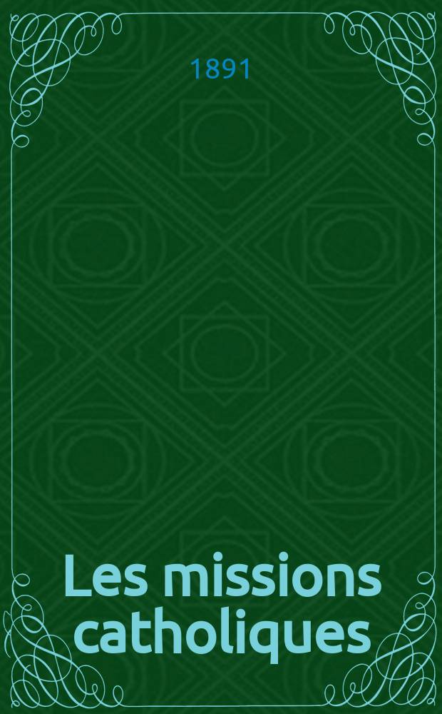 Les missions catholiques : bulletin hebdomadaire illustré de l'œuvre de la propagation de la foi. A. 23 1891, № 1135