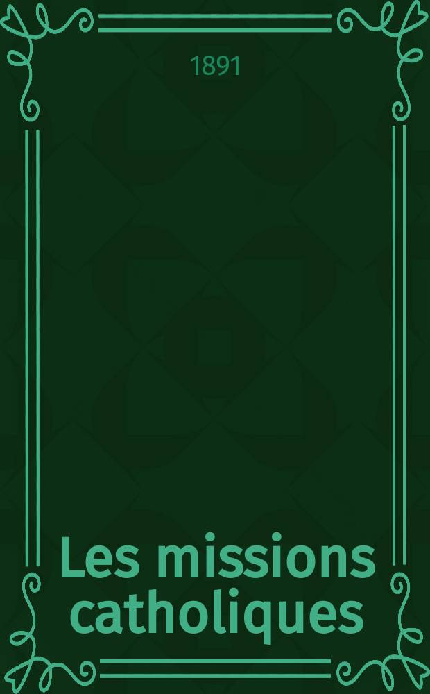 Les missions catholiques : bulletin hebdomadaire illustré de l'œuvre de la propagation de la foi. A. 23 1891, № 1136