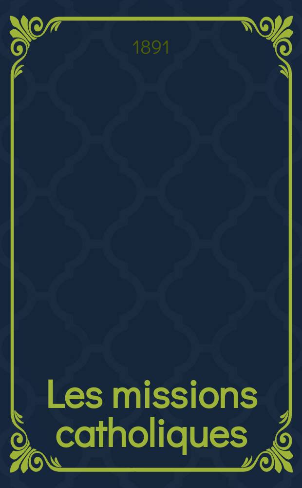 Les missions catholiques : bulletin hebdomadaire illustré de l'œuvre de la propagation de la foi. A. 23 1891, № 1137