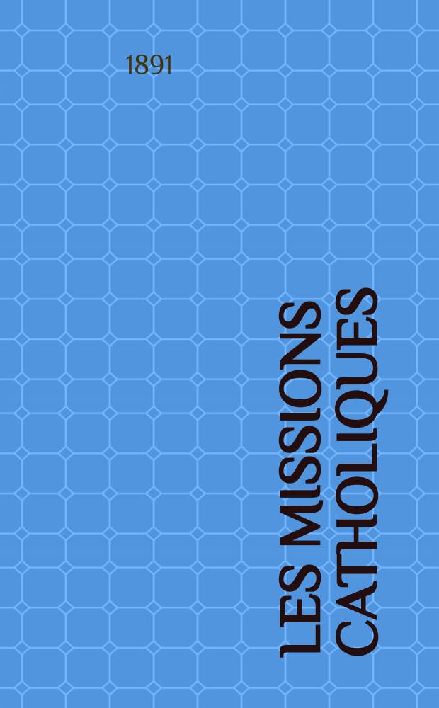 Les missions catholiques : bulletin hebdomadaire illustré de l'œuvre de la propagation de la foi. A. 23 1891, № 1140