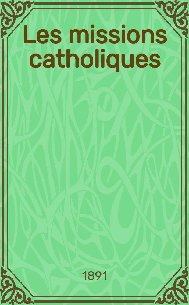 Les missions catholiques : bulletin hebdomadaire illustré de l'œuvre de la propagation de la foi. A. 23 1891, № 1144