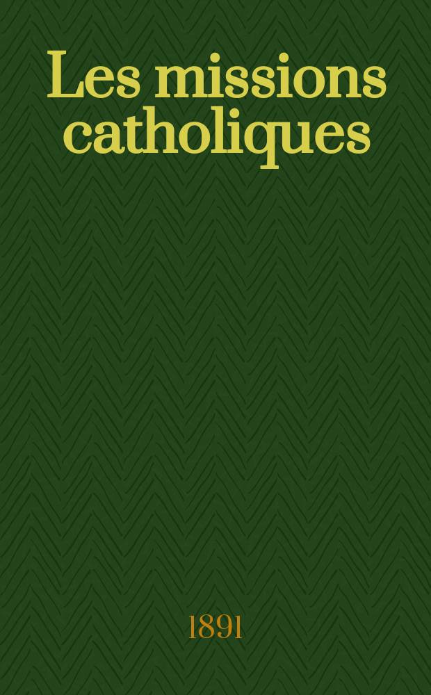 Les missions catholiques : bulletin hebdomadaire illustré de l'œuvre de la propagation de la foi. A. 23 1891, № 1148