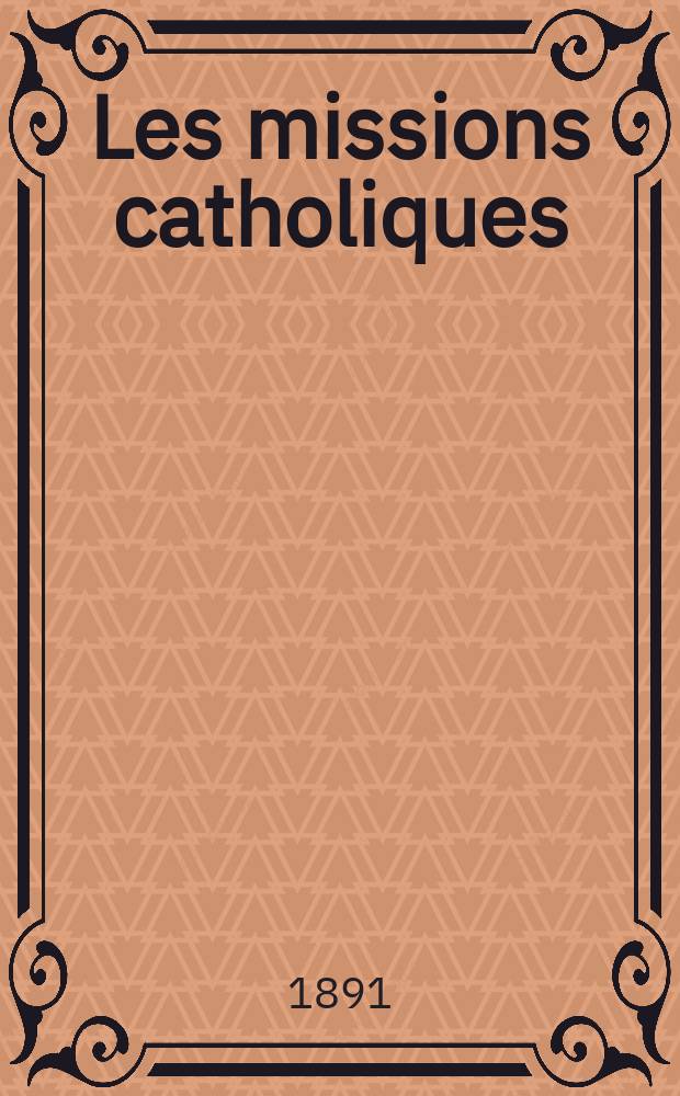 Les missions catholiques : bulletin hebdomadaire illustré de l'œuvre de la propagation de la foi. A. 23 1891, № 1151