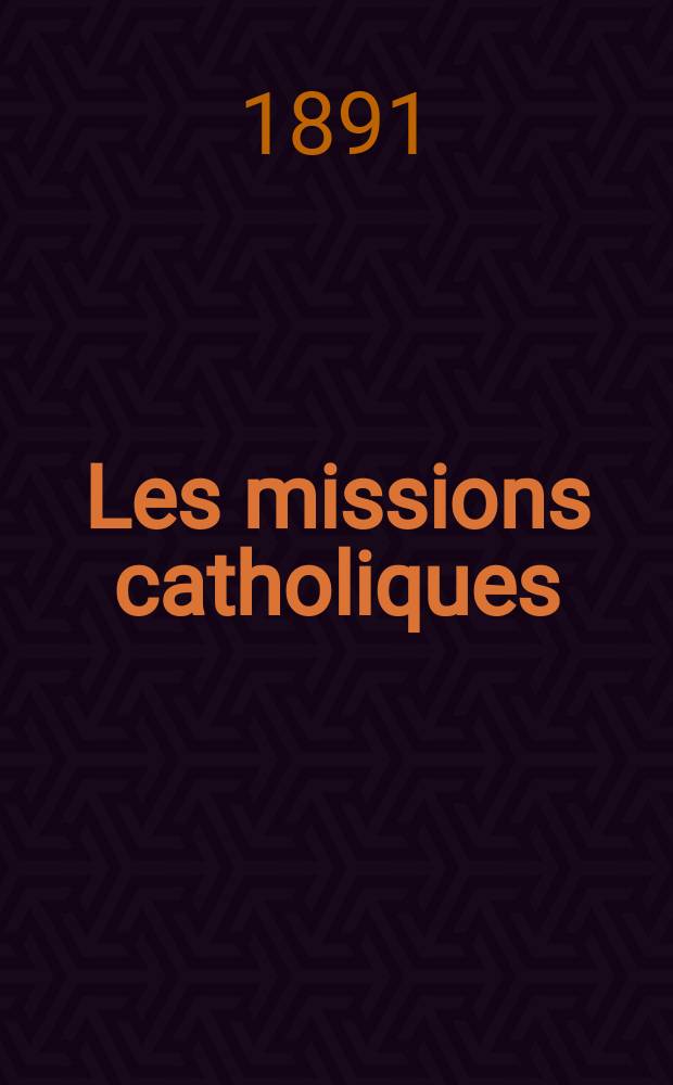 Les missions catholiques : bulletin hebdomadaire illustré de l'œuvre de la propagation de la foi. A. 23 1891, № 1152
