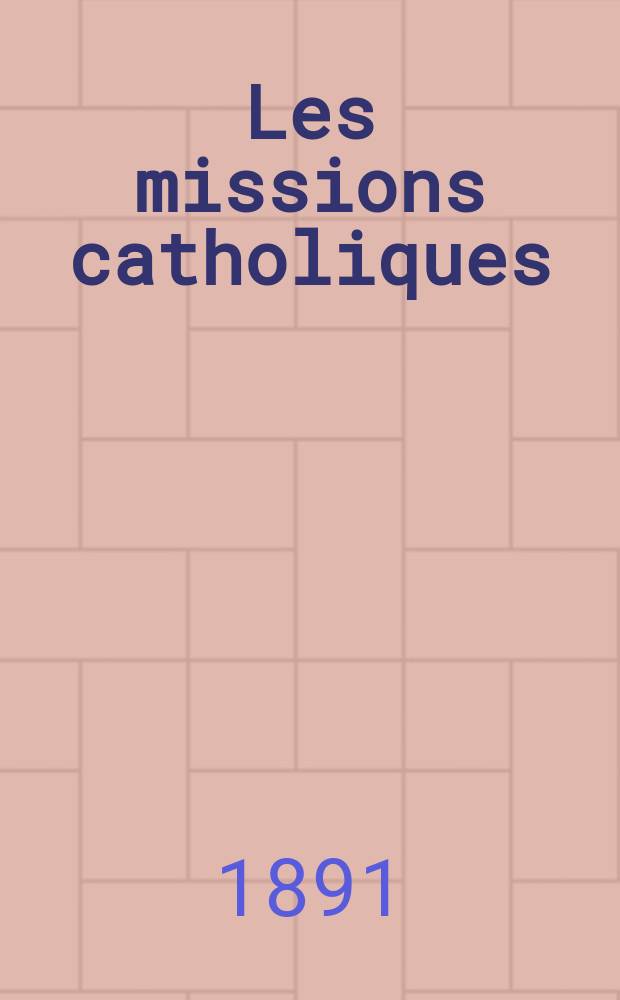 Les missions catholiques : bulletin hebdomadaire illustré de l'œuvre de la propagation de la foi. A. 23 1891, № 1154
