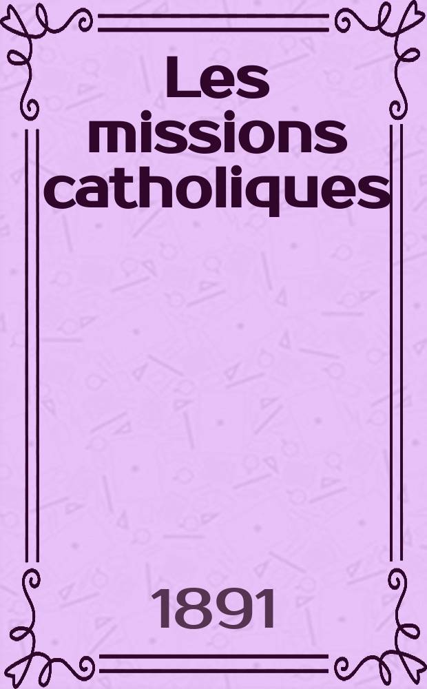 Les missions catholiques : bulletin hebdomadaire illustré de l'œuvre de la propagation de la foi. A. 23 1891, № 1156